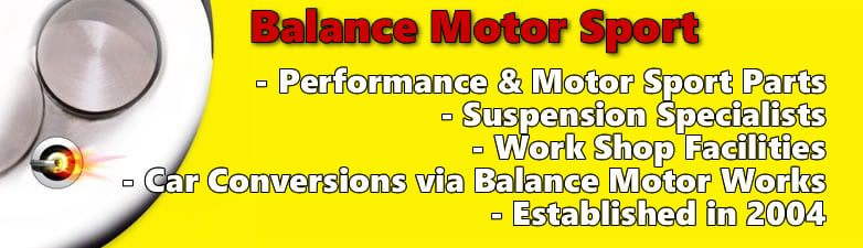 About us - Performance & Motor Sport Parts - Suspension Specialists - Work Shop Facilities - Car Conversions via Balance Motor Works - Established in 2004